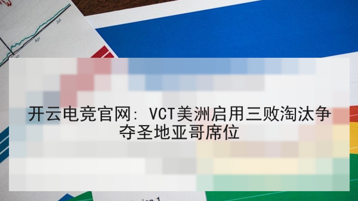 开云电竞官网: VCT美洲启用三败淘汰争夺圣地亚哥席位
