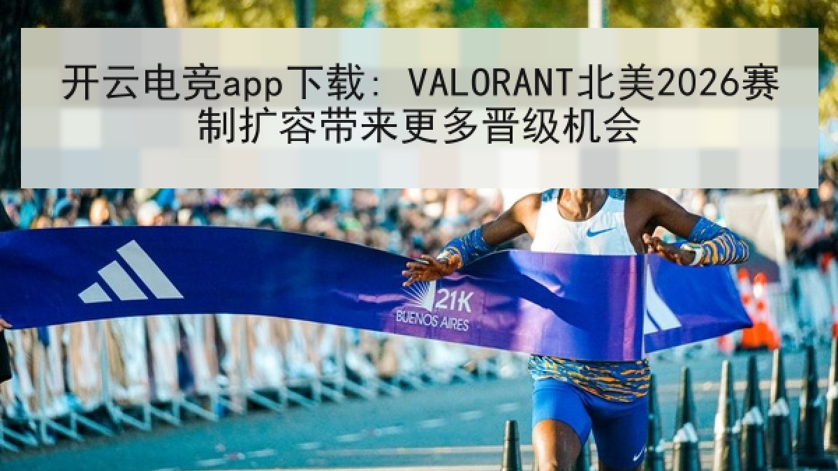 开云电竞app下载: VALORANT北美2026赛制扩容带来更多晋级机会