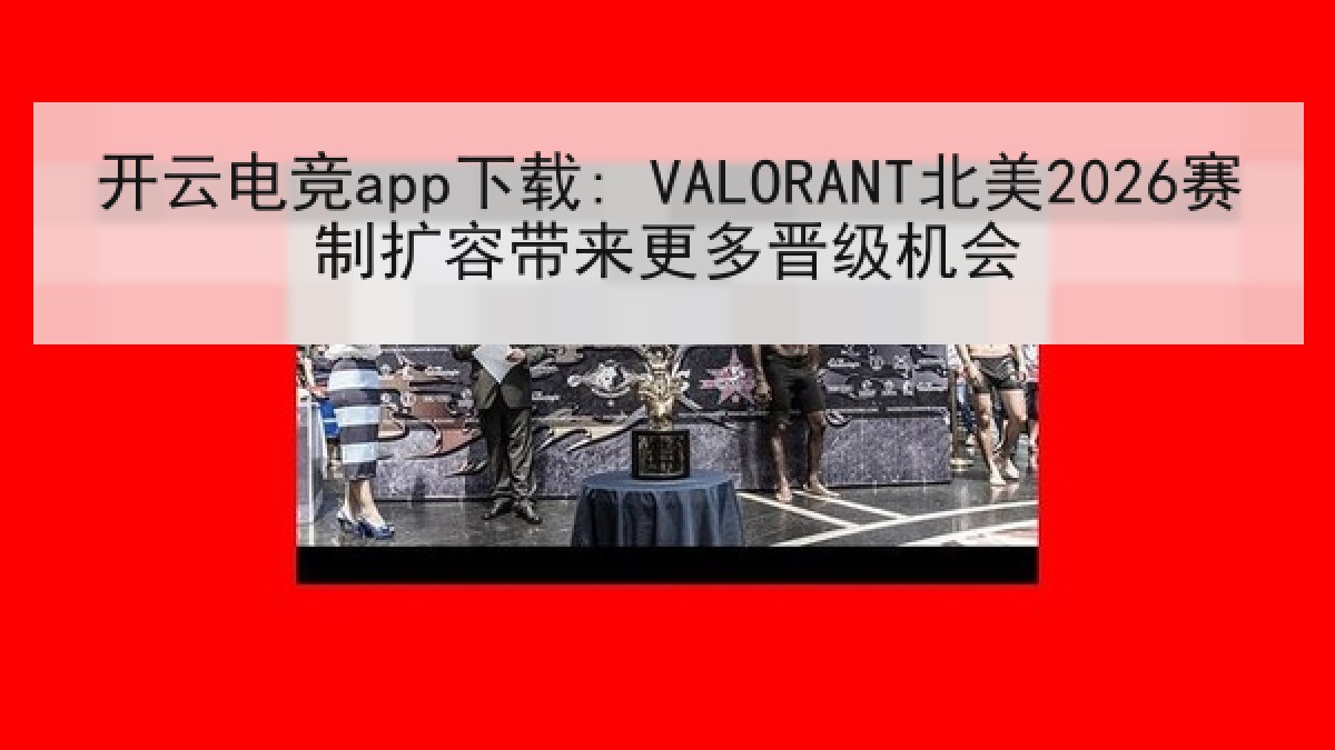 开云电竞app下载: VALORANT北美2026赛制扩容带来更多晋级机会