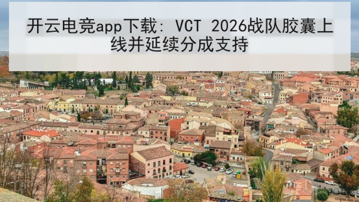 开云电竞app下载: VCT 2026战队胶囊上线并延续分成支持