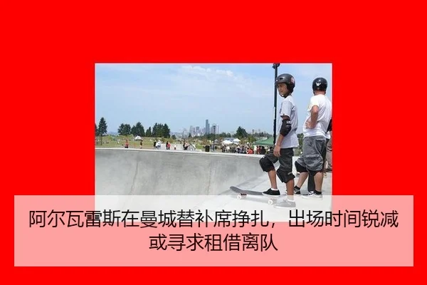阿尔瓦雷斯在曼城替补席挣扎，出场时间锐减或寻求租借离队