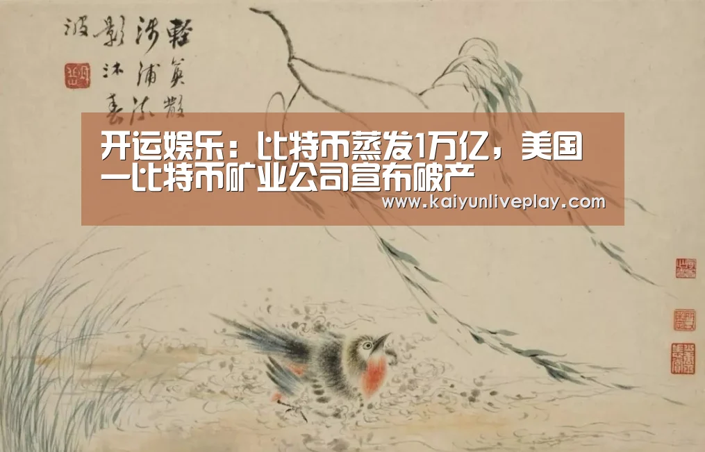 开运娱乐:比特币蒸发1万亿,美国一比特币矿业公司宣布破产(图1) 开运体育