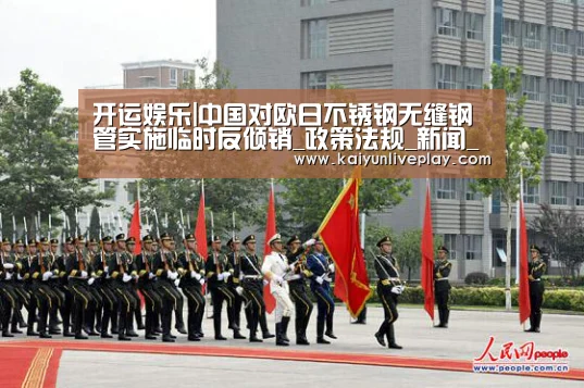 开运娱乐|中国对欧日不锈钢无缝钢管实施临时反倾销_政策法规_新闻_矿道网(图1) 开运娱乐